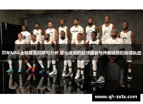 历年NBA全明星赛回顾与分析 星光璀璨的篮球盛宴与传奇球员的璀璨轨迹